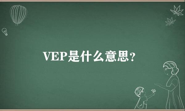 VEP是什么意思？