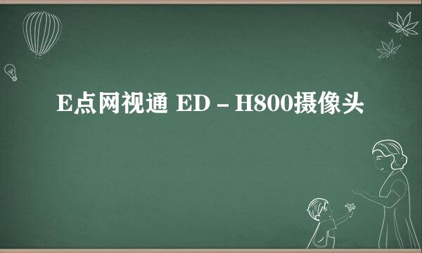 E点网视通 ED－H800摄像头