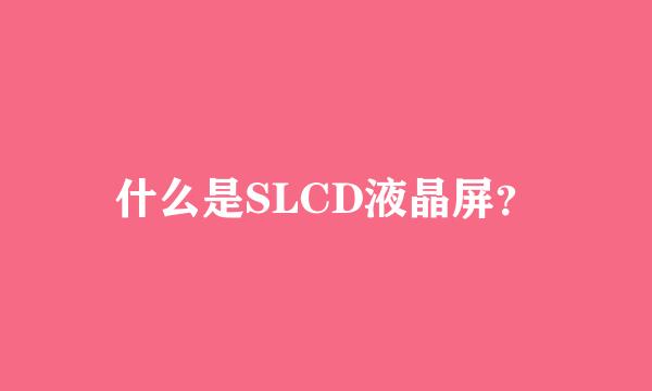什么是SLCD液晶屏？